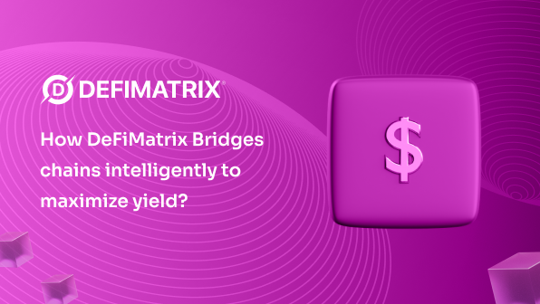 How DeFiMatrix Bridges Chains Intelligently to Maximize Yield